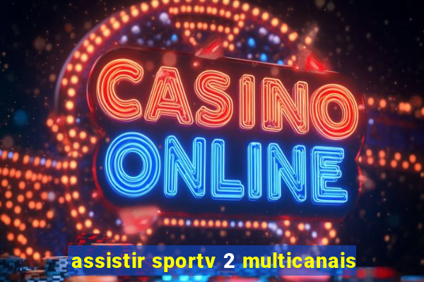 assistir sportv 2 multicanais